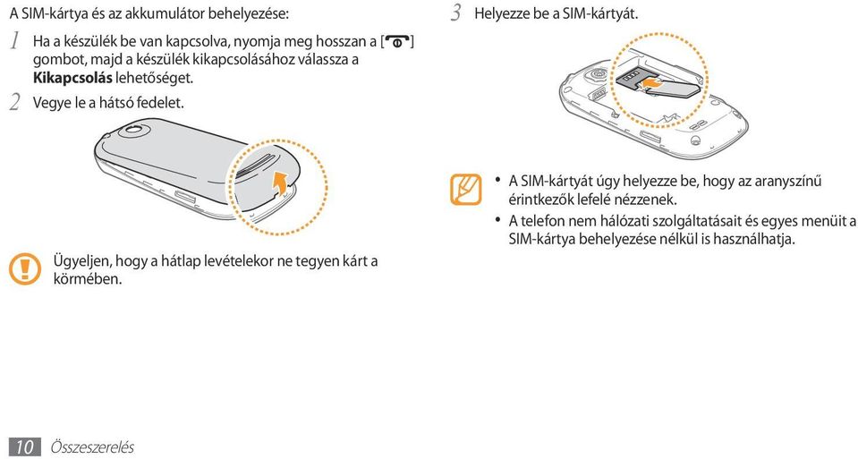 Ügyeljen, hogy a hátlap levételekor ne tegyen kárt a körmében.