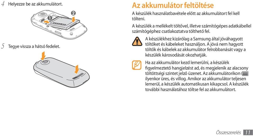 A jóvá nem hagyott töltők és kábelek az akkumulátor felrobbanását vagy a készülék károsodását okozhatják.