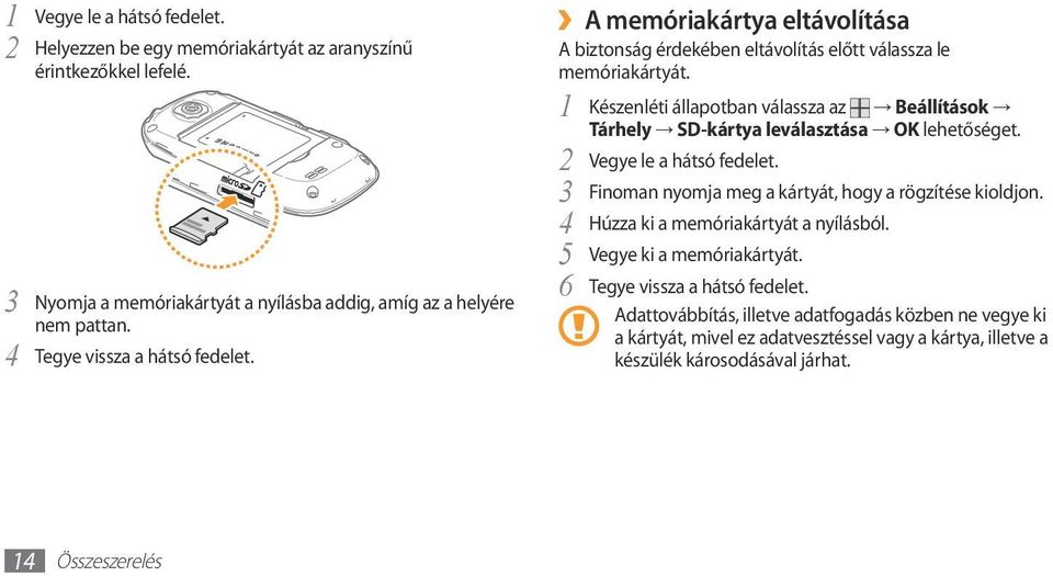 1 Készenléti állapotban válassza az Beállítások Tárhely SD-kártya leválasztása OK lehetőséget. 2 3 4 5 6 Vegye le a hátsó fedelet. Finoman nyomja meg a kártyát, hogy a rögzítése kioldjon.