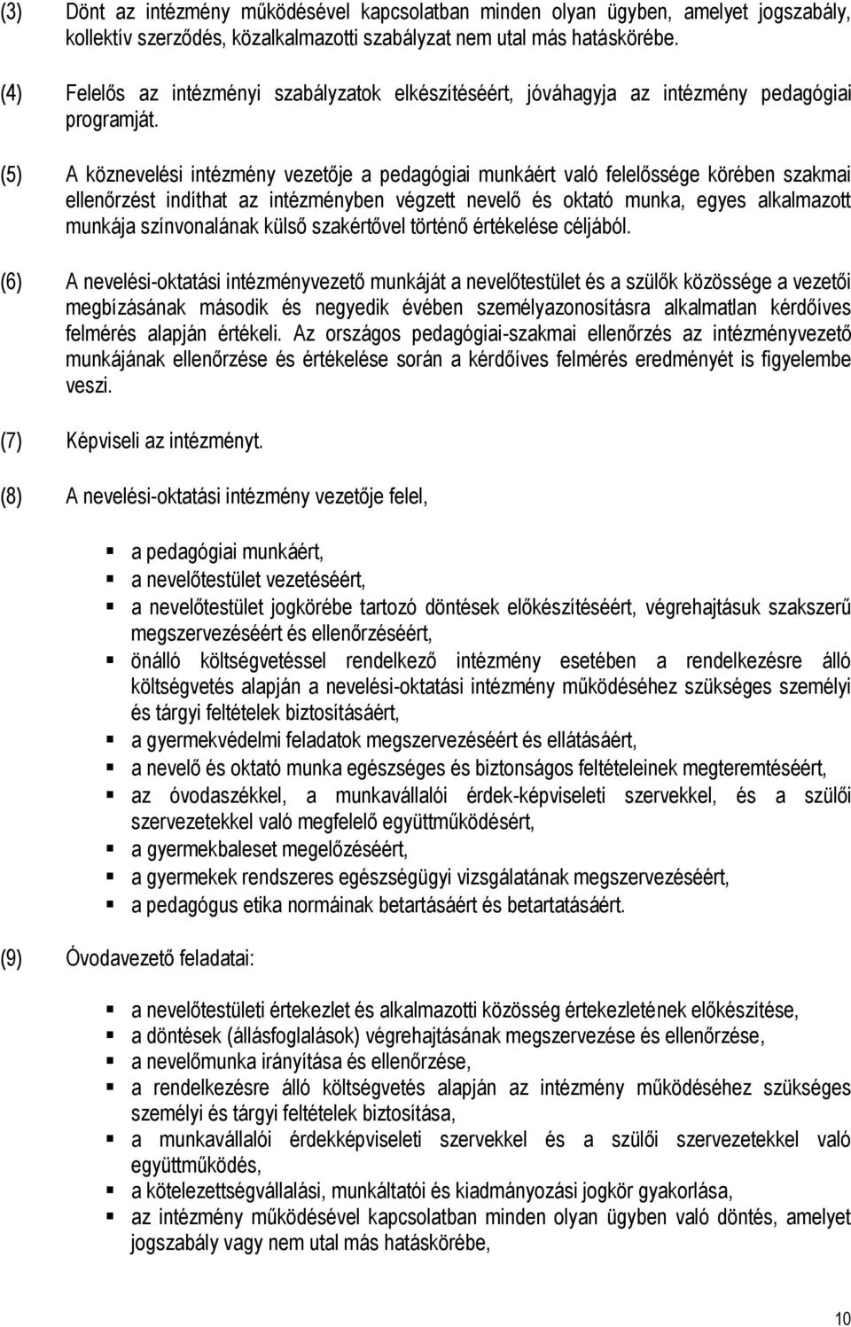 (5) A köznevelési intézmény vezetője a pedagógiai munkáért való felelőssége körében szakmai ellenőrzést indíthat az intézményben végzett nevelő és oktató munka, egyes alkalmazott munkája