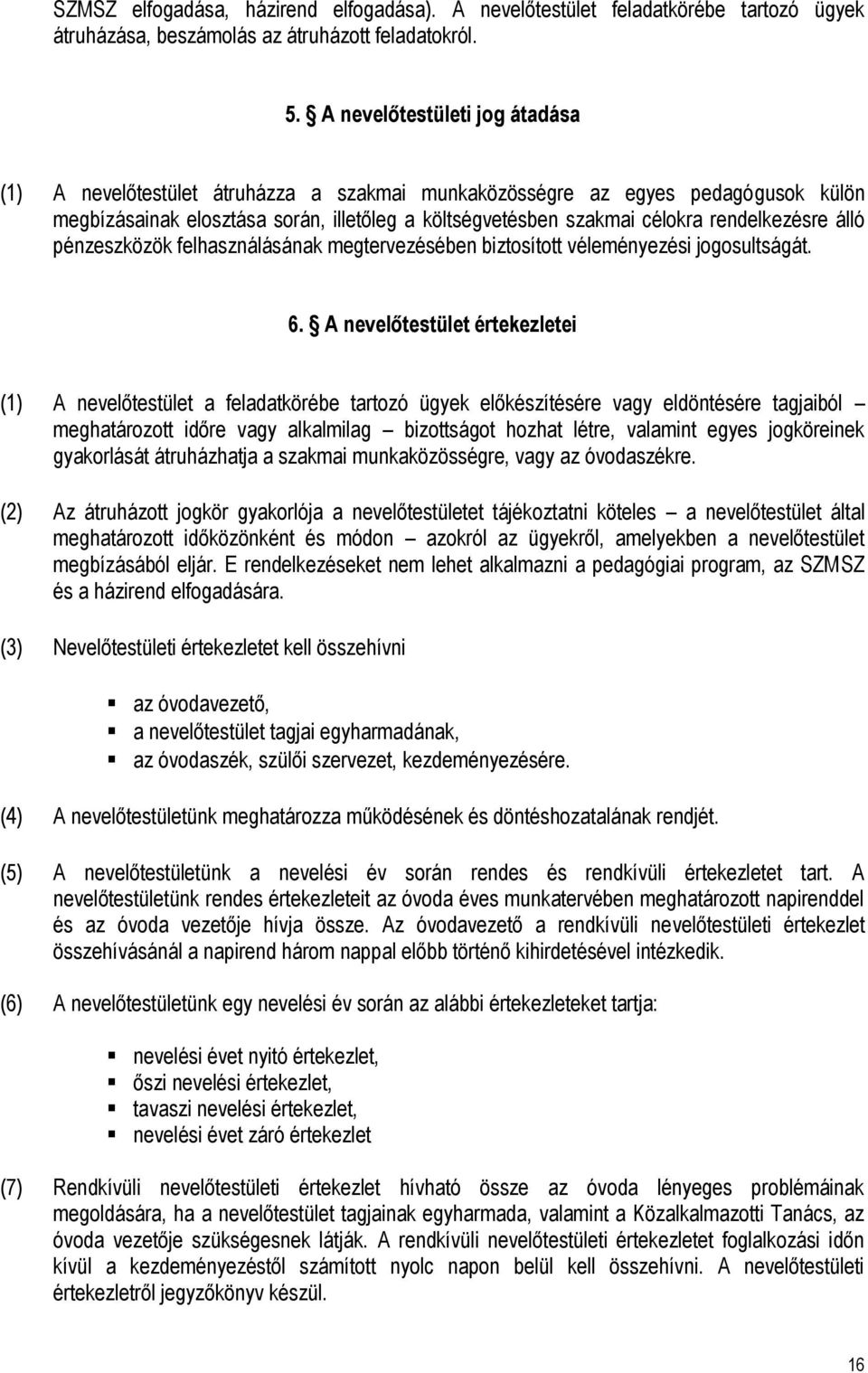 rendelkezésre álló pénzeszközök felhasználásának megtervezésében biztosított véleményezési jogosultságát. 6.