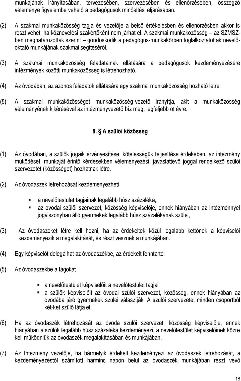 A szakmai munkaközösség az SZMSZben meghatározottak szerint gondoskodik a pedagógus-munkakörben foglalkoztatottak nevelőoktató munkájának szakmai segítéséről.