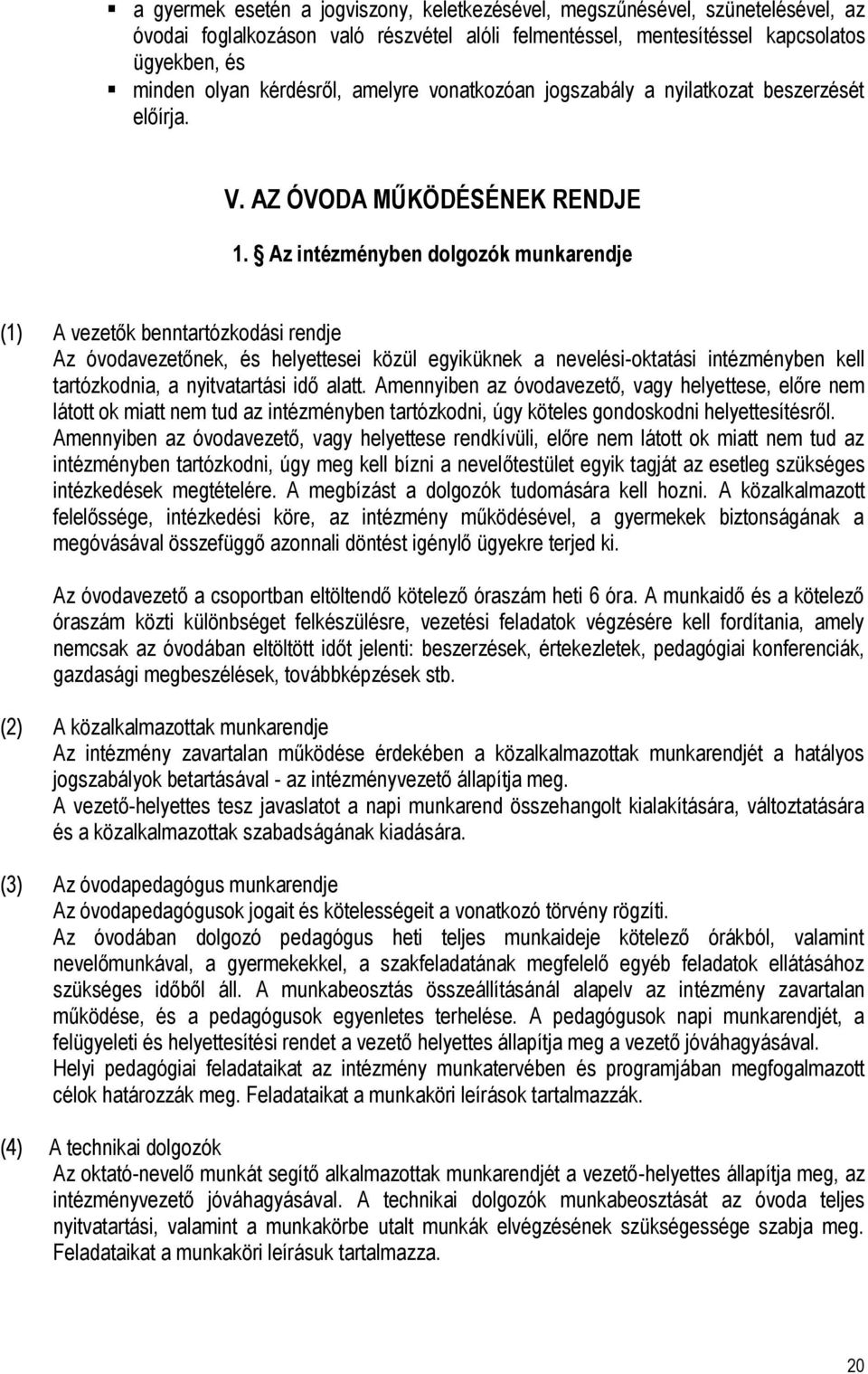 Az intézményben dolgozók munkarendje (1) A vezetők benntartózkodási rendje Az óvodavezetőnek, és helyettesei közül egyiküknek a nevelési-oktatási intézményben kell tartózkodnia, a nyitvatartási idő