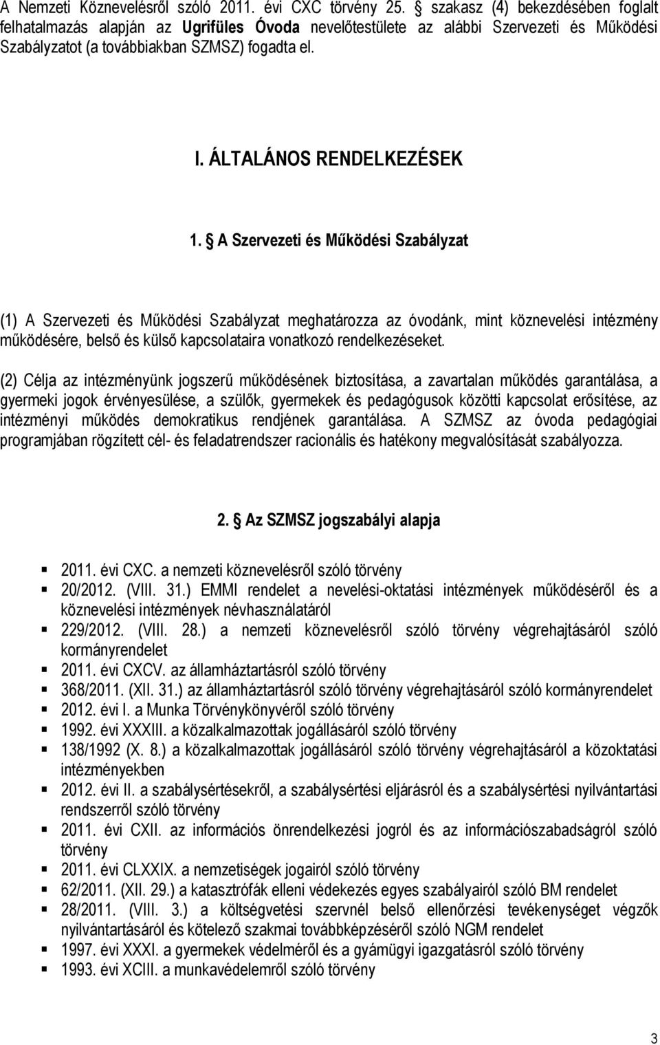 A Szervezeti és Működési Szabályzat (1) A Szervezeti és Működési Szabályzat meghatározza az óvodánk, mint köznevelési intézmény működésére, belső és külső kapcsolataira vonatkozó rendelkezéseket.