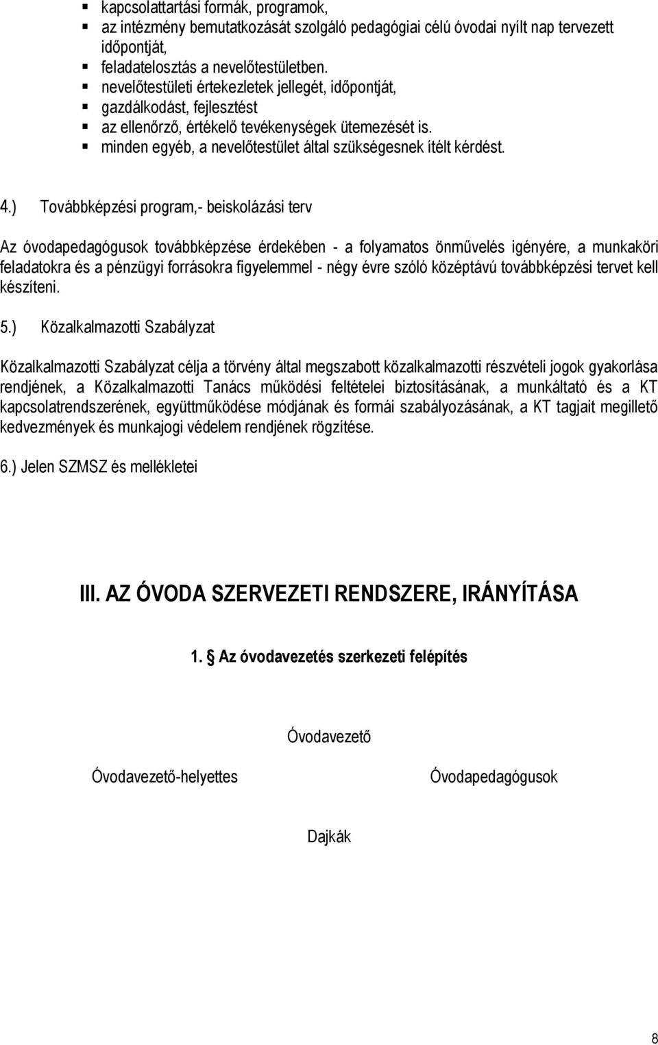 ) Továbbképzési program,- beiskolázási terv Az óvodapedagógusok továbbképzése érdekében - a folyamatos önművelés igényére, a munkaköri feladatokra és a pénzügyi forrásokra figyelemmel - négy évre