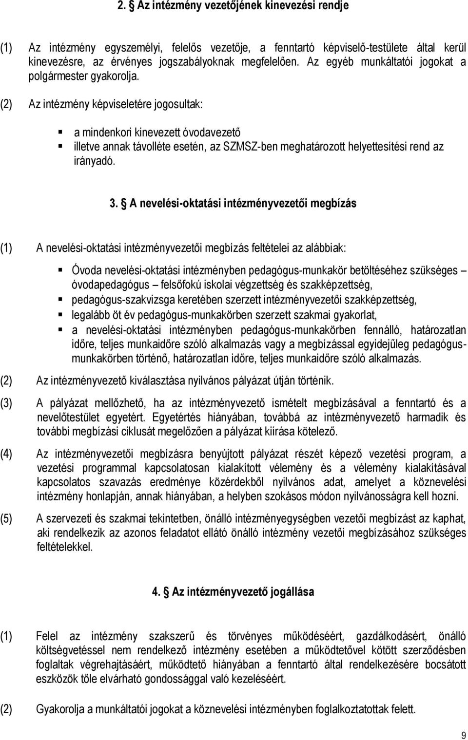 (2) Az intézmény képviseletére jogosultak: a mindenkori kinevezett óvodavezető illetve annak távolléte esetén, az SZMSZ-ben meghatározott helyettesítési rend az irányadó. 3.