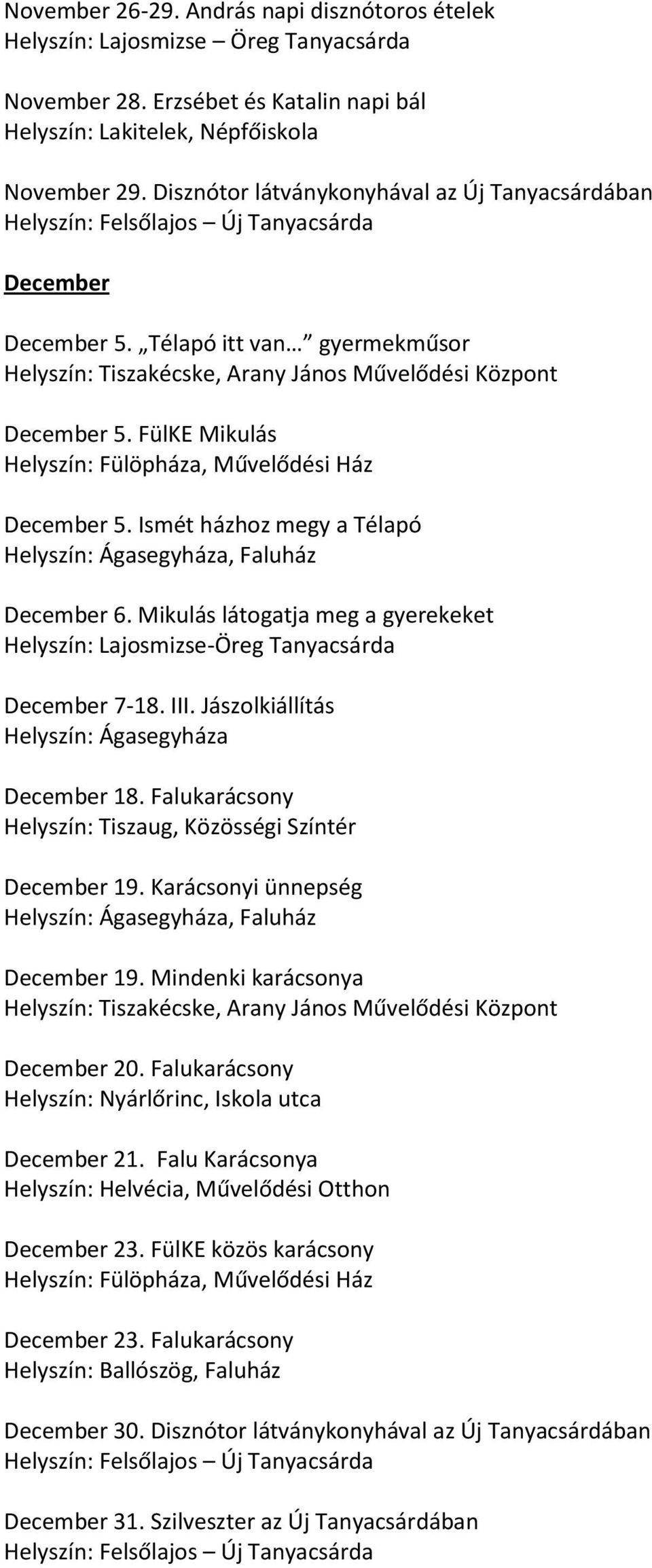 Mikulás látogatja meg a gyerekeket Helyszín: Lajosmizse-Öreg Tanyacsárda December 7-18. III. Jászolkiállítás Helyszín: Ágasegyháza December 18.