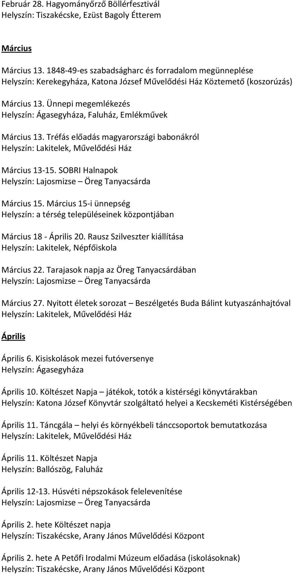 Tréfás előadás magyarországi babonákról Március 13-15. SOBRI Halnapok Március 15. Március 15-i ünnepség Helyszín: a térség településeinek központjában Március 18 - Április 20.