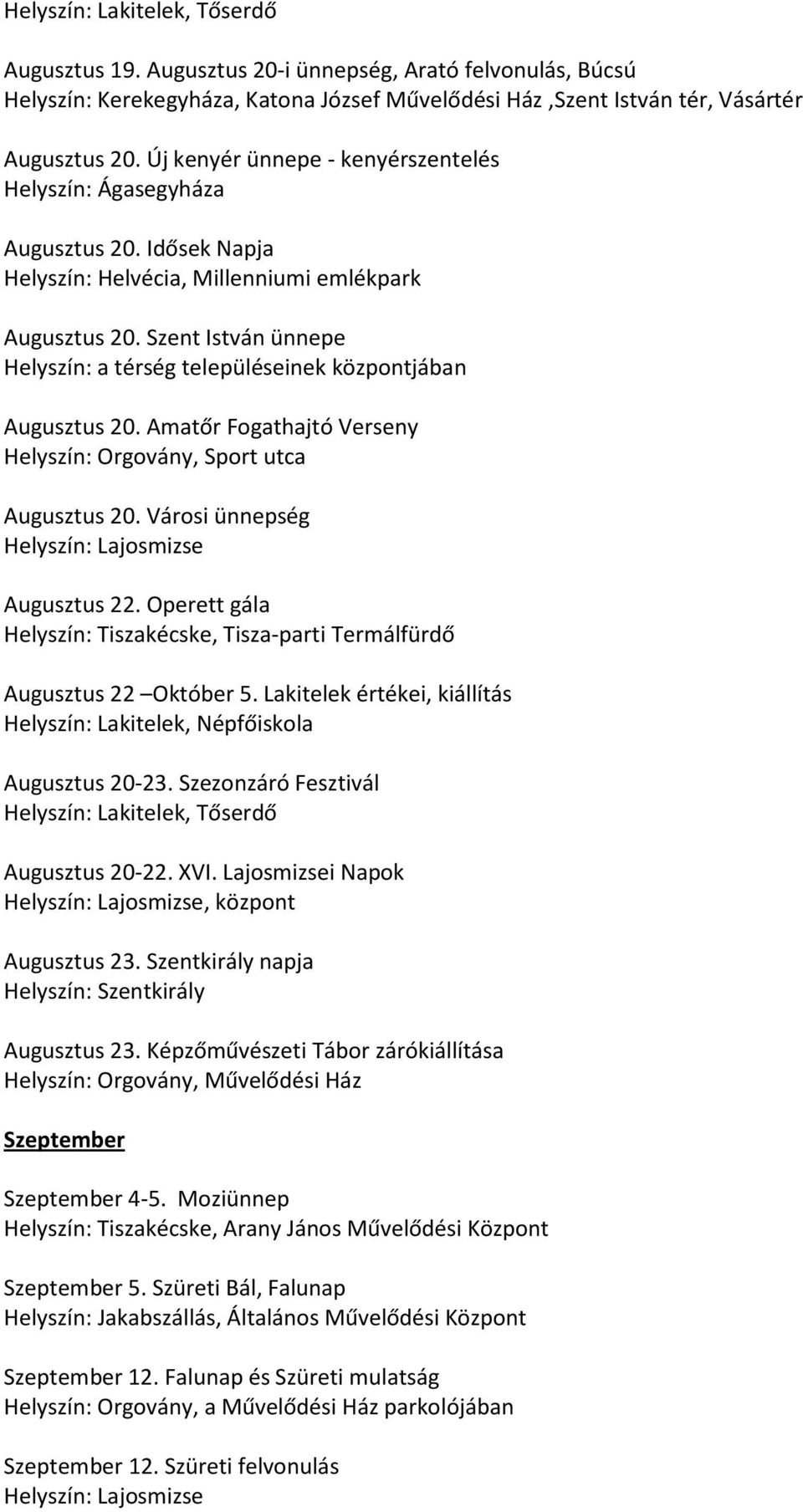 Szent István ünnepe Helyszín: a térség településeinek központjában Augusztus 20. Amatőr Fogathajtó Verseny Helyszín: Orgovány, Sport utca Augusztus 20.