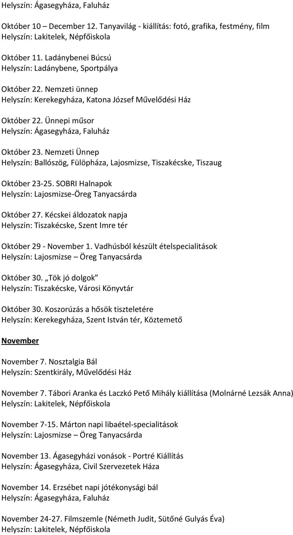 SOBRI Halnapok Helyszín: Lajosmizse-Öreg Tanyacsárda Október 27. Kécskei áldozatok napja Helyszín: Tiszakécske, Szent Imre tér Október 29 - November 1. Vadhúsból készült ételspecialitások Október 30.