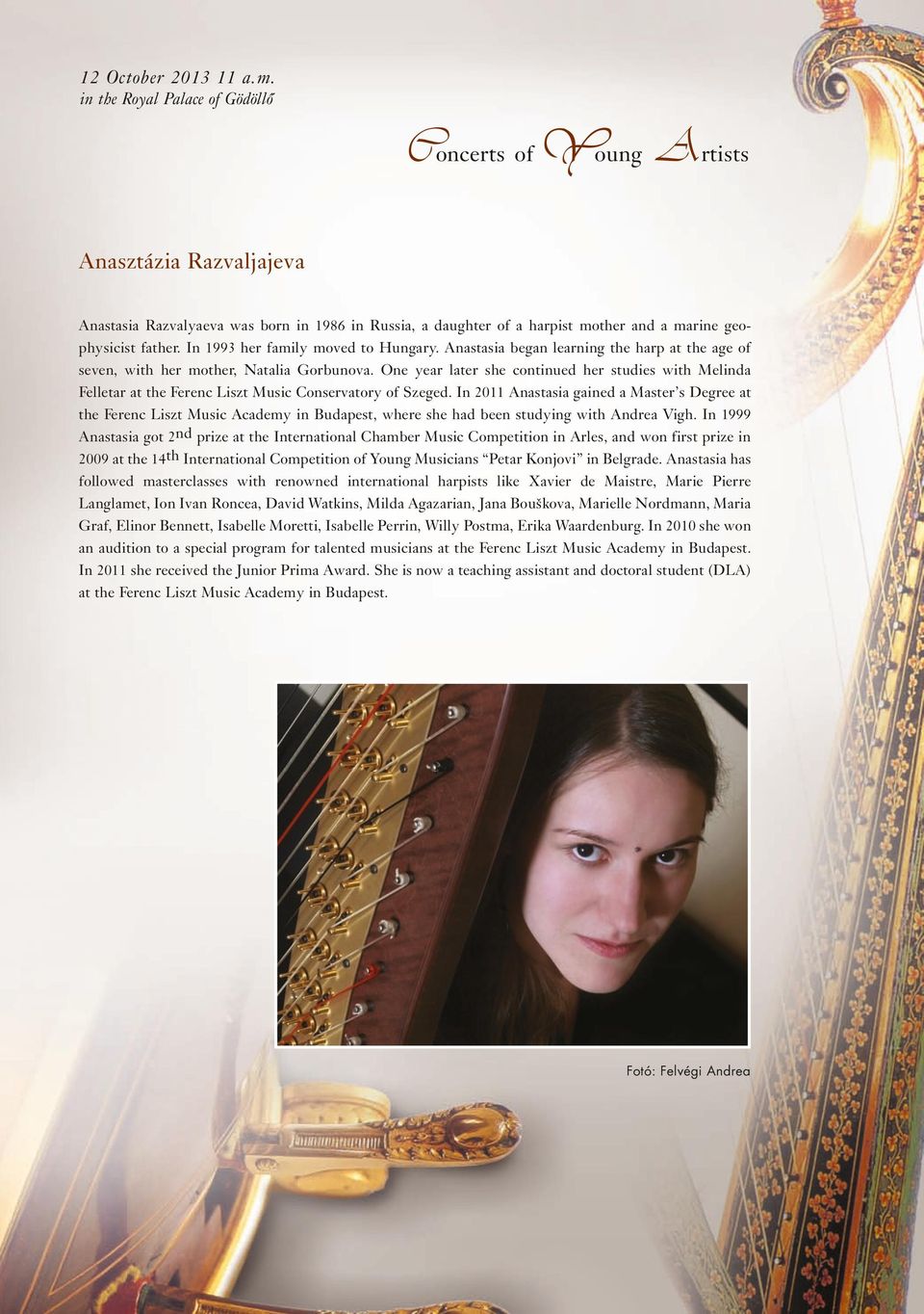 In 1993 her family moved to Hungary. Anastasia began learning the harp at the age of seven, with her mother, Natalia Gorbunova.