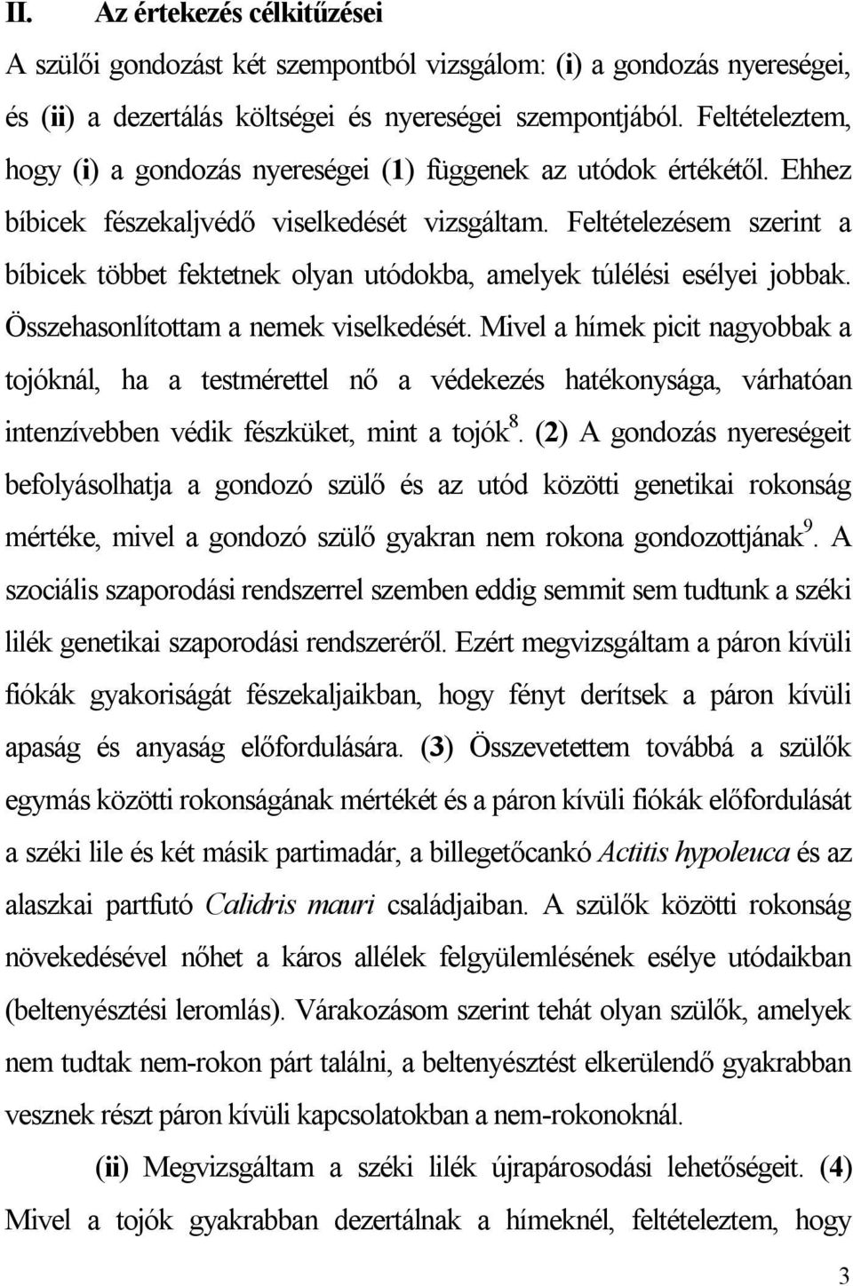 Feltételezésem szerint a bíbicek többet fektetnek olyan utódokba, amelyek túlélési esélyei jobbak. Összehasonlítottam a nemek viselkedését.