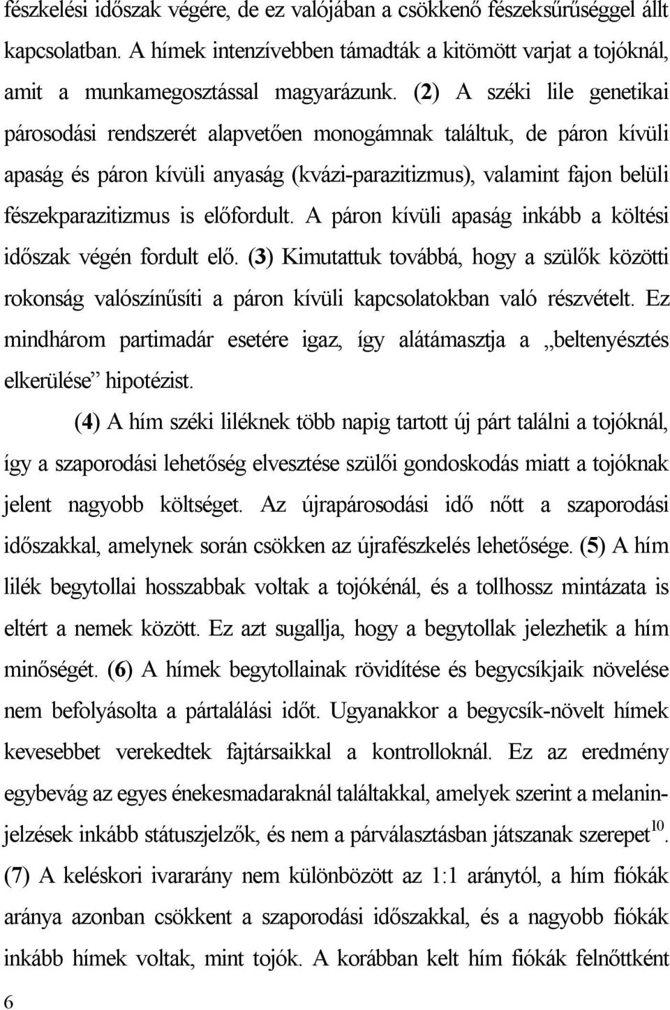 előfordult. A páron kívüli apaság inkább a költési időszak végén fordult elő. (3) Kimutattuk továbbá, hogy a szülők közötti rokonság valószínűsíti a páron kívüli kapcsolatokban való részvételt.