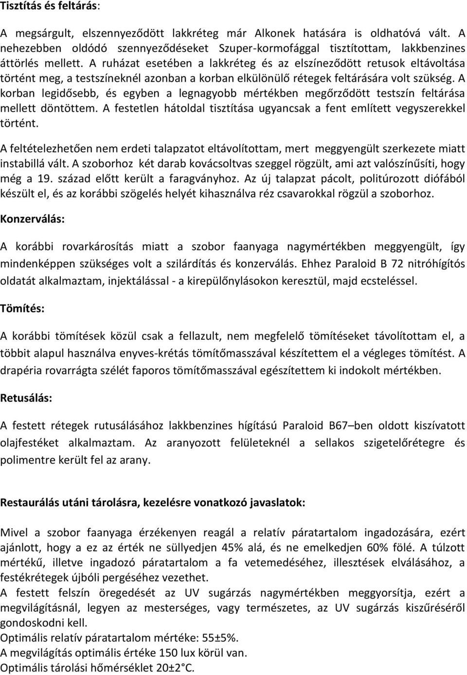 A ruházat esetében a lakkréteg és az elszíneződött retusok eltávoltása történt meg, a testszíneknél azonban a korban elkülönülő rétegek feltárására volt szükség.