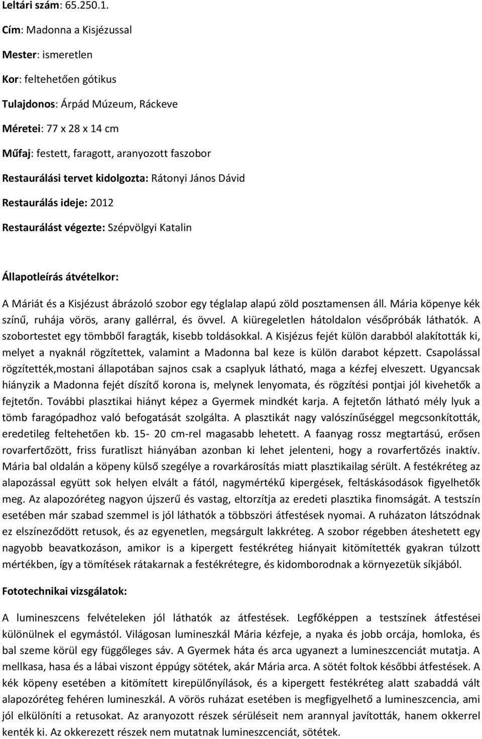 kidolgozta: Rátonyi János Dávid Restaurálás ideje: 2012 Restaurálást végezte: Szépvölgyi Katalin Állapotleírás átvételkor: A Máriát és a Kisjézust ábrázoló szobor egy téglalap alapú zöld posztamensen