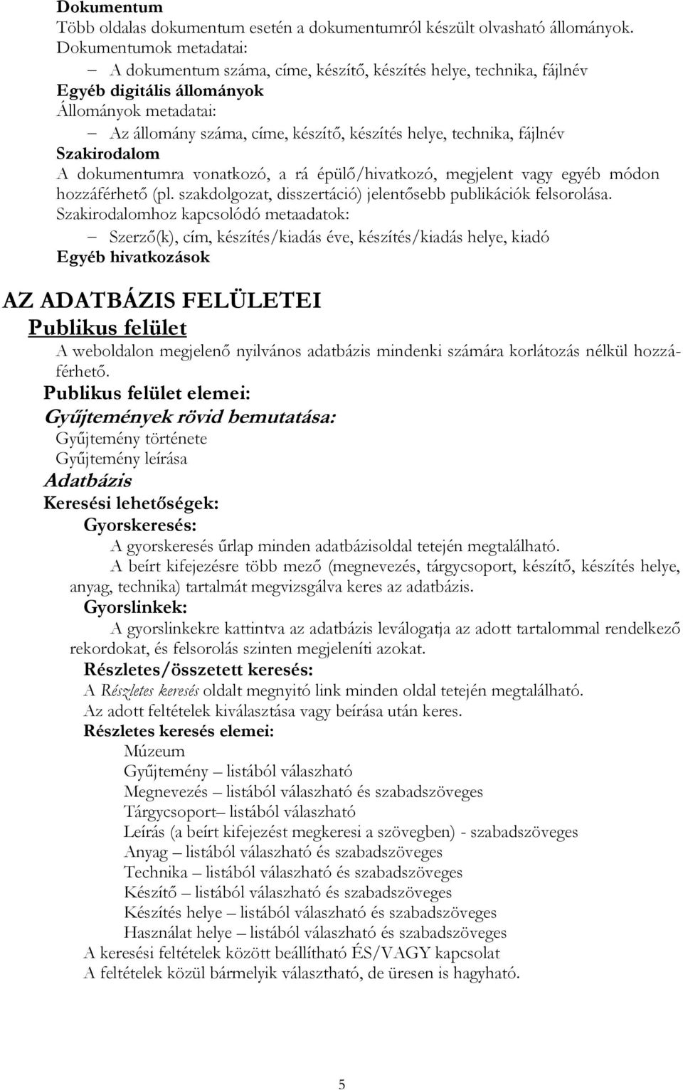 technika, fájlnév Szakirodalom A dokumentumra vonatkozó, a rá épülő/hivatkozó, megjelent vagy egyéb módon hozzáférhető (pl. szakdolgozat, disszertáció) jelentősebb publikációk felsorolása.