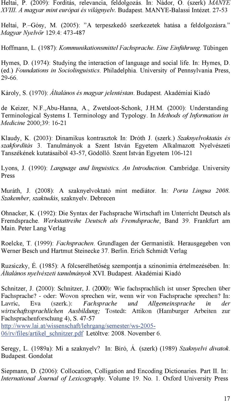 (1974): Studying the interaction of language and social life. In: Hymes, D. (ed.) Foundations in Sociolinguistics. Philadelphia. University of Pennsylvania Press, 29-66. Károly, S.