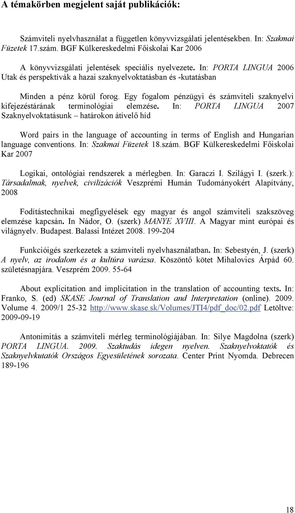 In: PORTA LINGUA 2006 Utak és perspektívák a hazai szaknyelvoktatásban és -kutatásban Minden a pénz körül forog. Egy fogalom pénzügyi és számviteli szaknyelvi kifejezéstárának terminológiai elemzése.