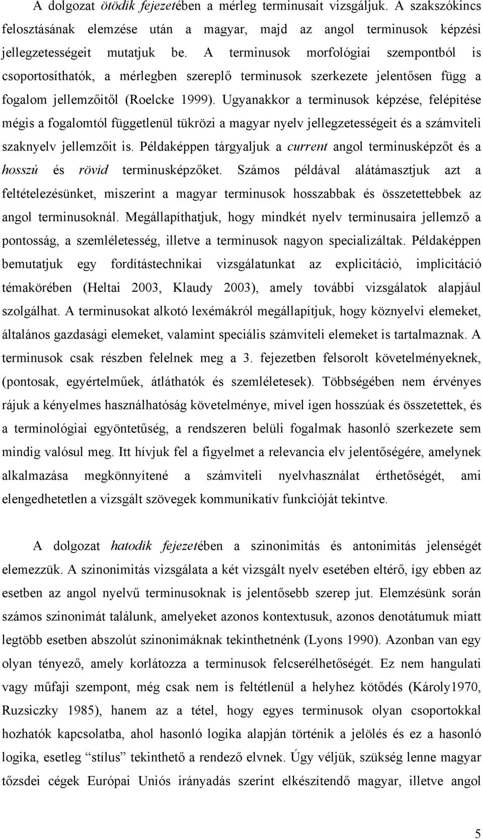 Ugyanakkor a terminusok képzése, felépítése mégis a fogalomtól függetlenül tükrözi a magyar nyelv jellegzetességeit és a számviteli szaknyelv jellemzőit is.