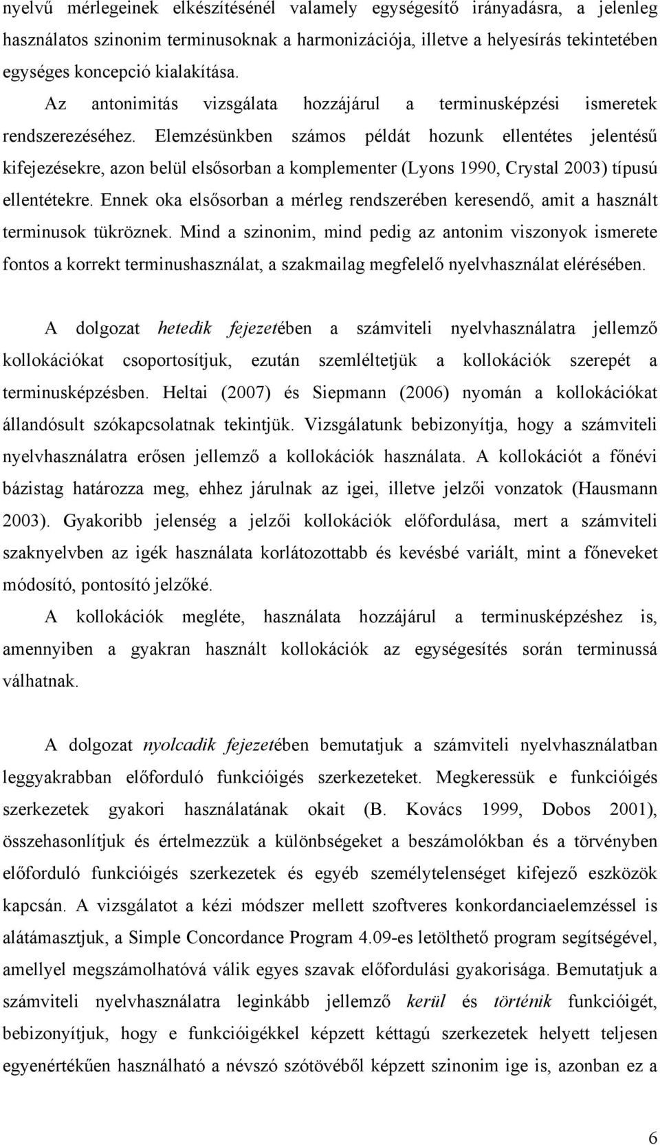 Elemzésünkben számos példát hozunk ellentétes jelentésű kifejezésekre, azon belül elsősorban a komplementer (Lyons 1990, Crystal 2003) típusú ellentétekre.