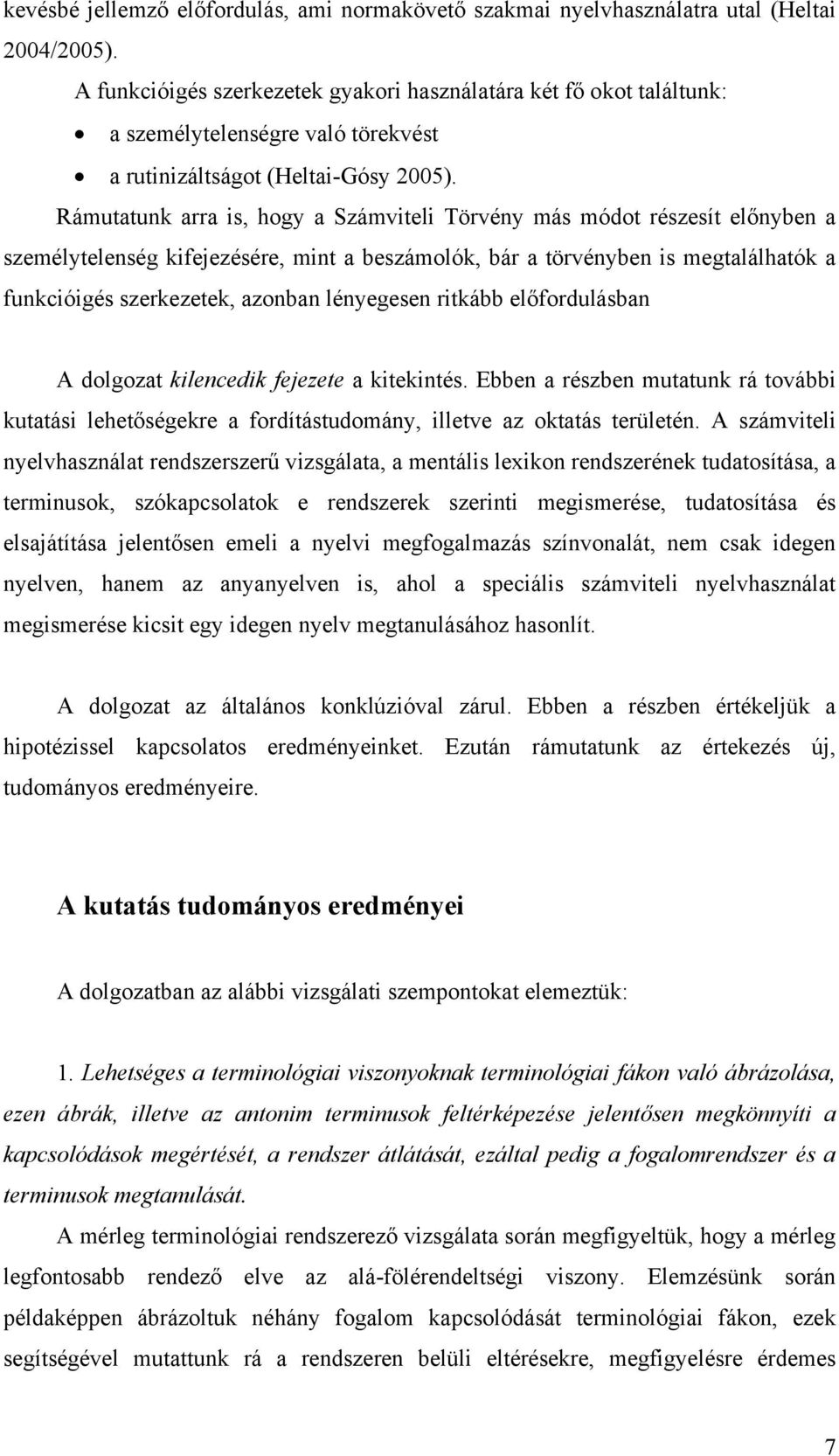 Rámutatunk arra is, hogy a Számviteli Törvény más módot részesít előnyben a személytelenség kifejezésére, mint a beszámolók, bár a törvényben is megtalálhatók a funkcióigés szerkezetek, azonban