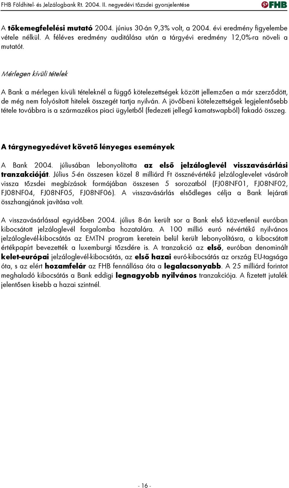 Mérlegen kívüli tételek A Bank a mérlegen kívüli tételeknél a függő kötelezettségek között jellemzően a már szerződött, de még nem folyósított hitelek összegét tartja nyilván.