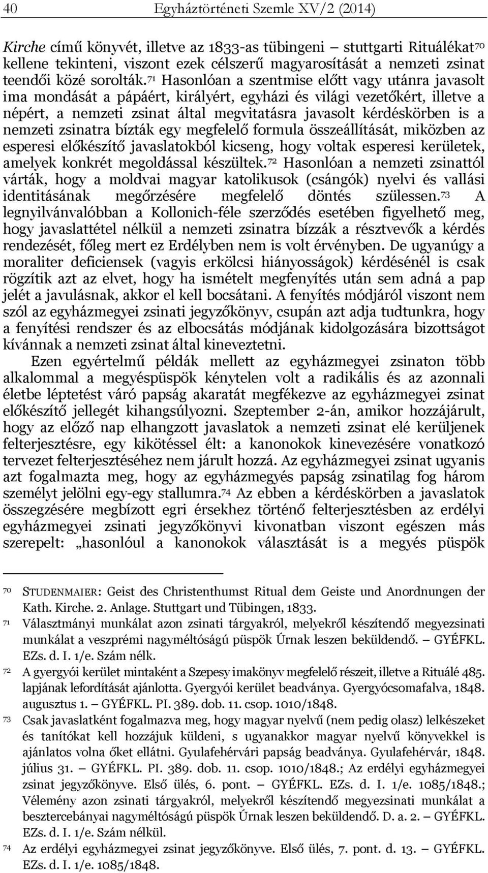 71 Hasonlóan a szentmise előtt vagy utánra javasolt ima mondását a pápáért, királyért, egyházi és világi vezetőkért, illetve a népért, a nemzeti zsinat által megvitatásra javasolt kérdéskörben is a