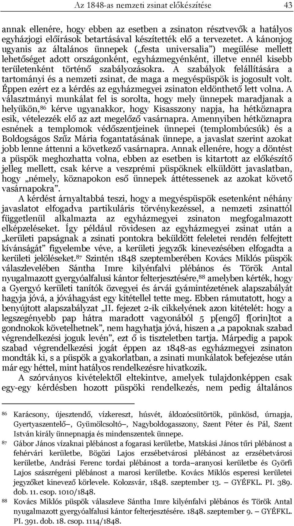 A szabályok felállítására a tartományi és a nemzeti zsinat, de maga a megyéspüspök is jogosult volt. Éppen ezért ez a kérdés az egyházmegyei zsinaton eldönthető lett volna.