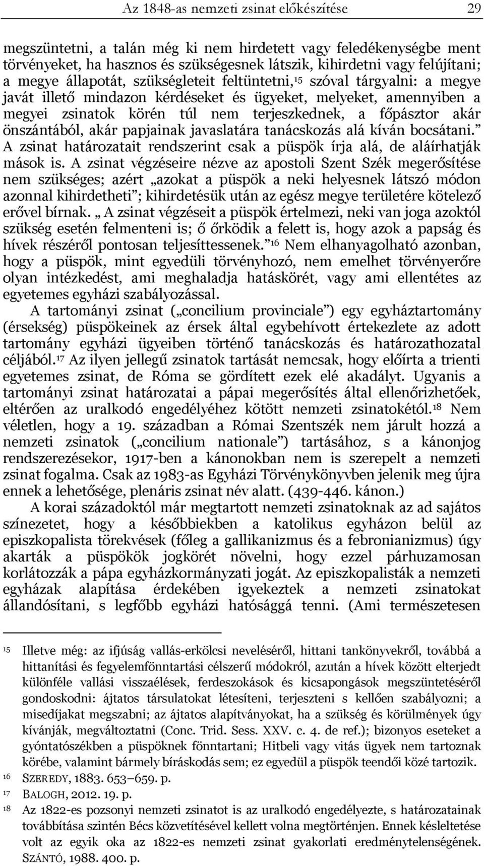 önszántából, akár papjainak javaslatára tanácskozás alá kíván bocsátani. A zsinat határozatait rendszerint csak a püspök írja alá, de aláírhatják mások is.