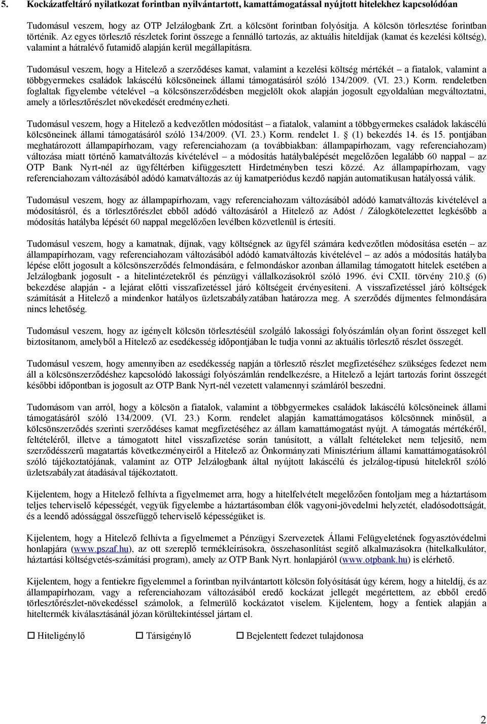 Az egyes törlesztő részletek forint összege a fennálló tartozás, az aktuális hiteldíjak (kamat és kezelési költség), valamint a hátralévő futamidő alapján kerül megállapításra.