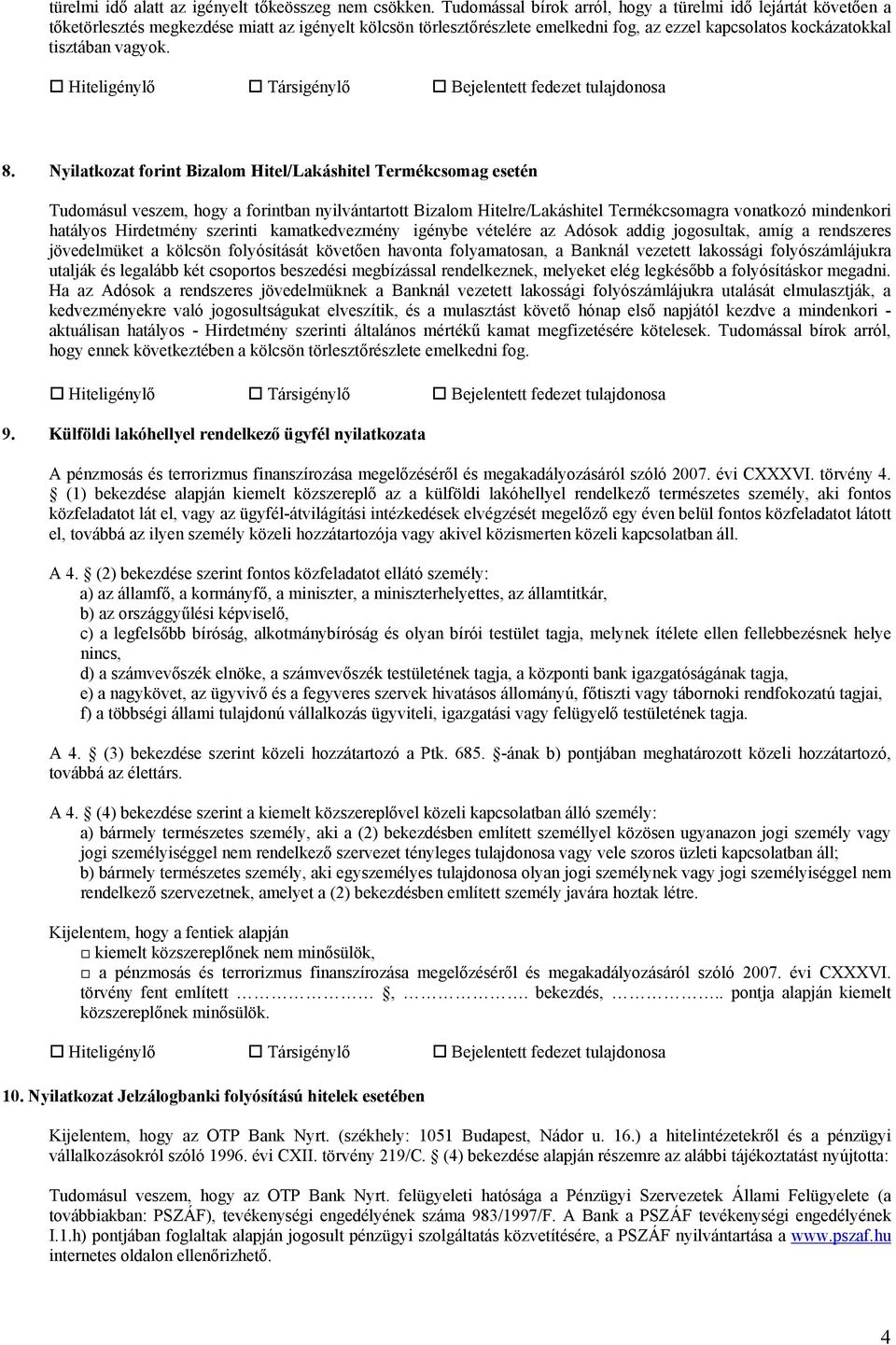 8. Nyilatkozat forint Bizalom Hitel/Lakáshitel Termékcsomag esetén Tudomásul veszem, hogy a forintban nyilvántartott Bizalom Hitelre/Lakáshitel Termékcsomagra vonatkozó mindenkori hatályos Hirdetmény