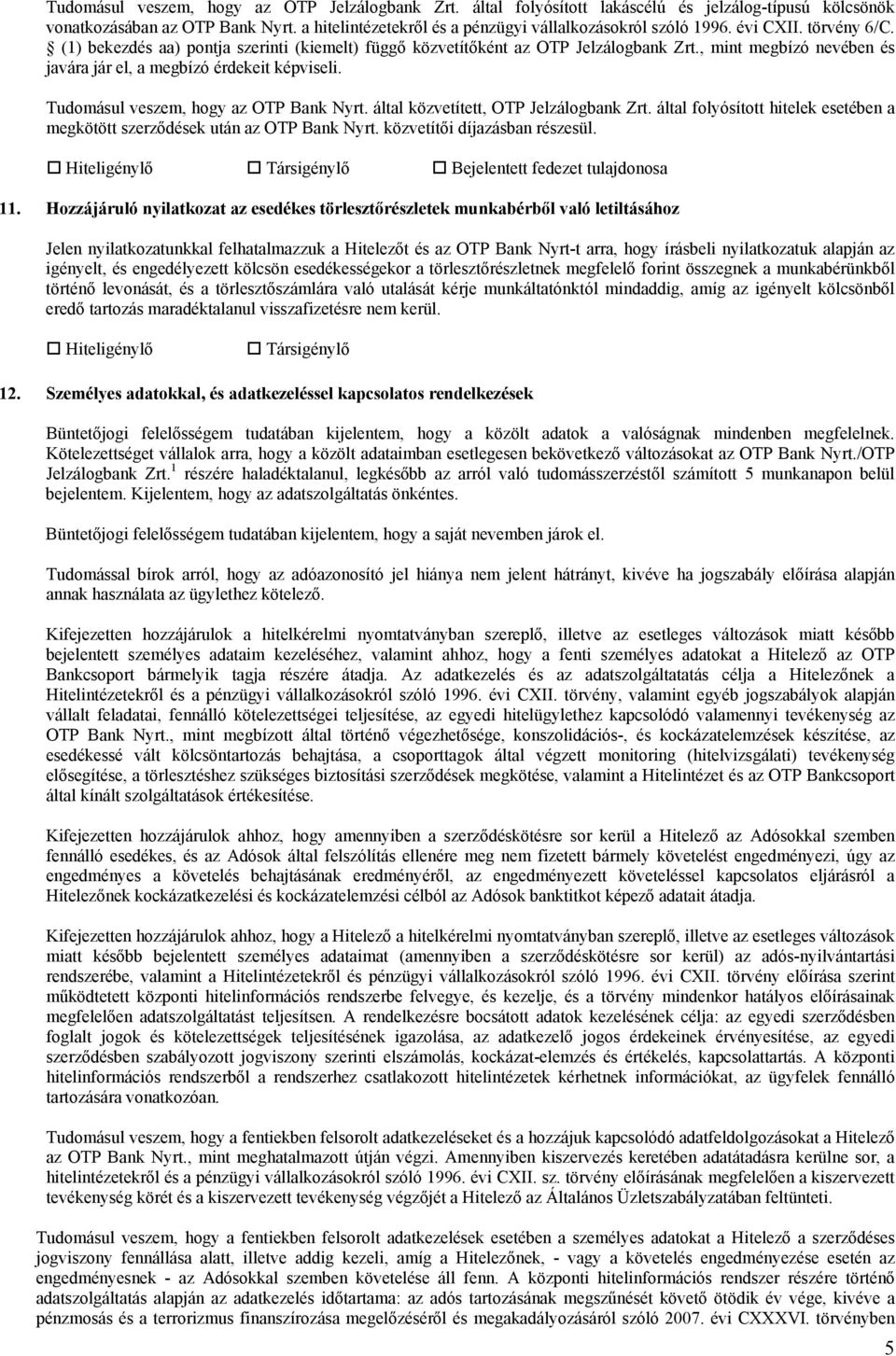 Tudomásul veszem, hogy az OTP Bank Nyrt. által közvetített, OTP Jelzálogbank Zrt. által folyósított hitelek esetében a megkötött szerződések után az OTP Bank Nyrt. közvetítői díjazásban részesül. 11.