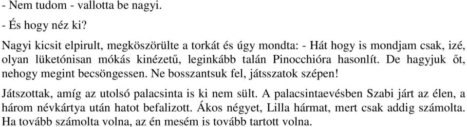 talán Pinocchióra hasonlít. De hagyjuk őt, nehogy megint becsöngessen. Ne bosszantsuk fel, játsszatok szépen!