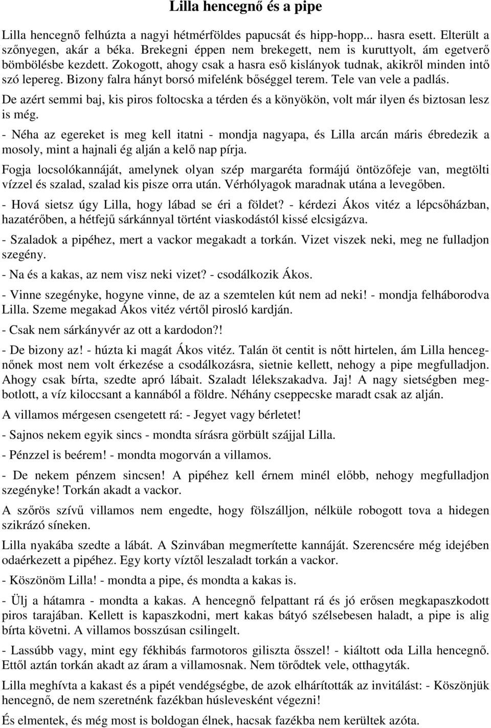 Bizony falra hányt borsó mifelénk bőséggel terem. Tele van vele a padlás. De azért semmi baj, kis piros foltocska a térden és a könyökön, volt már ilyen és biztosan lesz is még.