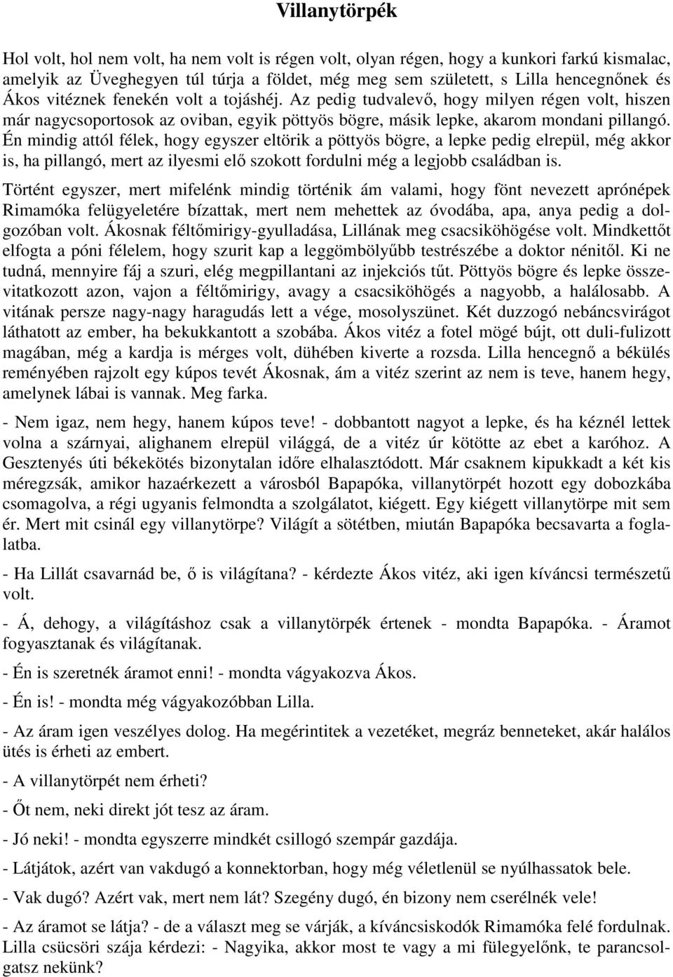 Én mindig attól félek, hogy egyszer eltörik a pöttyös bögre, a lepke pedig elrepül, még akkor is, ha pillangó, mert az ilyesmi elő szokott fordulni még a legjobb családban is.