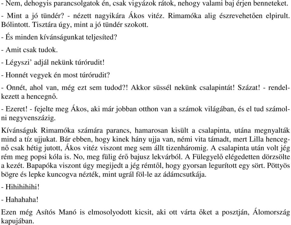 - Onnét, ahol van, még ezt sem tudod?! Akkor süssél nekünk csalapintát! Százat! - rendelkezett a hencegnő. - Ezeret!