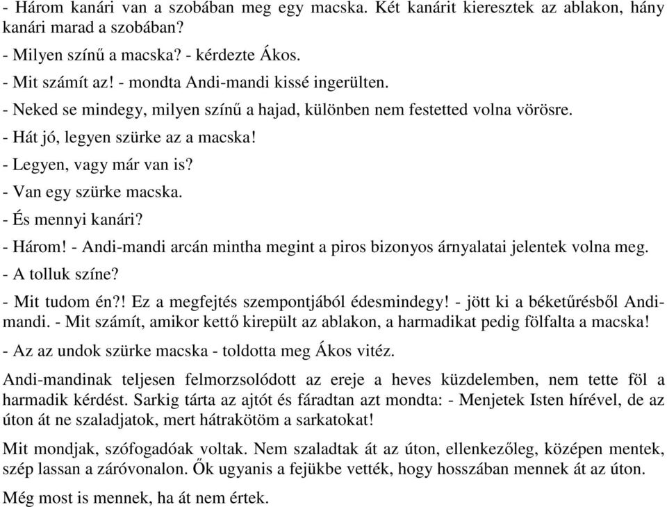 - Van egy szürke macska. - És mennyi kanári? - Három! - Andi-mandi arcán mintha megint a piros bizonyos árnyalatai jelentek volna meg. - A tolluk színe? - Mit tudom én?