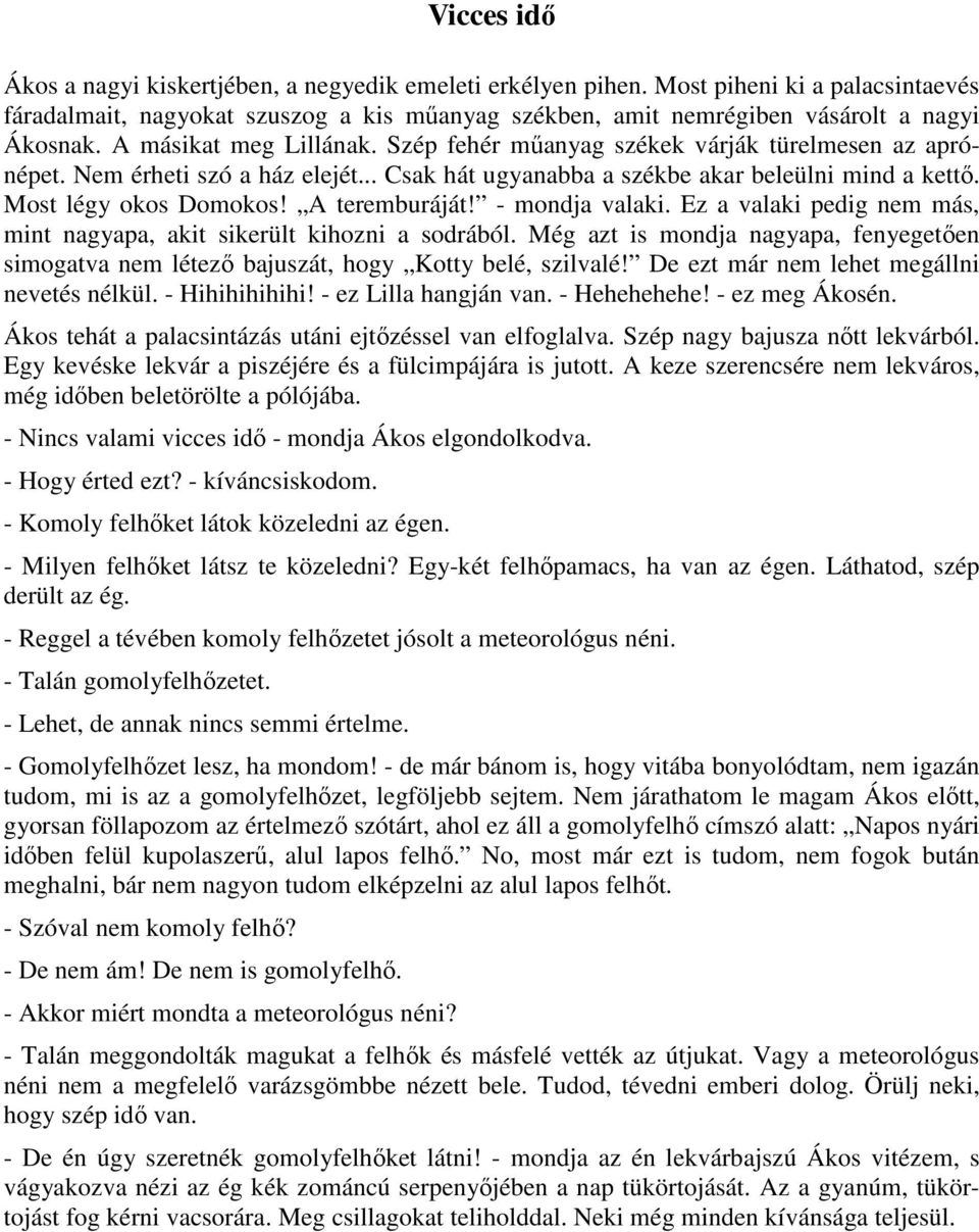 A teremburáját! - mondja valaki. Ez a valaki pedig nem más, mint nagyapa, akit sikerült kihozni a sodrából.