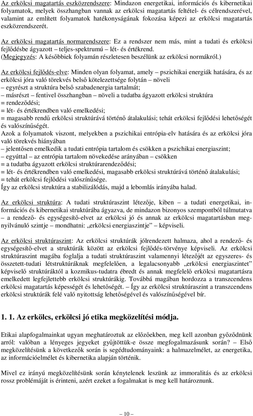 Az erkölcsi magatartás normarendszere: Ez a rendszer nem más, mint a tudati és erkölcsi fejlődésbe ágyazott teljes-spektrumú lét- és értékrend.