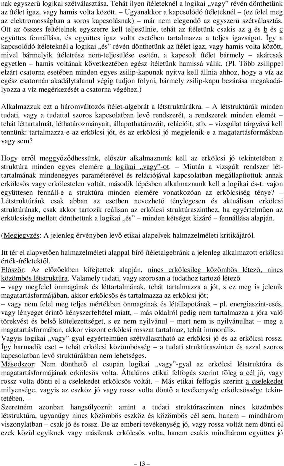 Ott az összes feltételnek egyszerre kell teljesülnie, tehát az ítéletünk csakis az a és b és c együttes fennállása, és együttes igaz volta esetében tartalmazza a teljes igazságot.