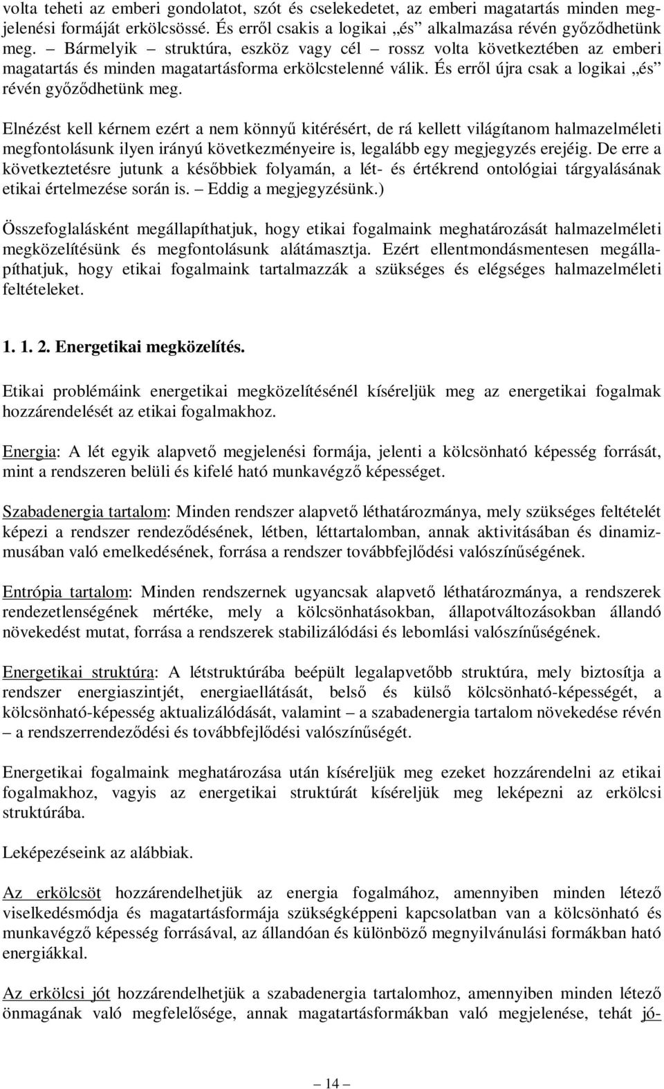 Elnézést kell kérnem ezért a nem könnyű kitérésért, de rá kellett világítanom halmazelméleti megfontolásunk ilyen irányú következményeire is, legalább egy megjegyzés erejéig.