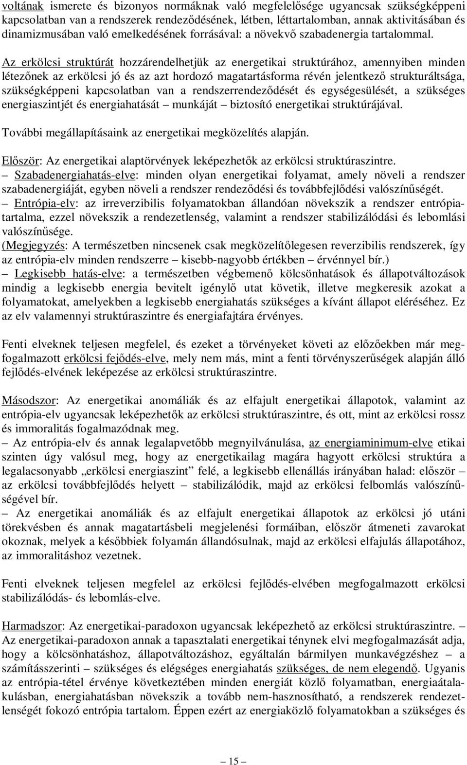 Az erkölcsi struktúrát hozzárendelhetjük az energetikai struktúrához, amennyiben minden létezőnek az erkölcsi jó és az azt hordozó magatartásforma révén jelentkező strukturáltsága, szükségképpeni