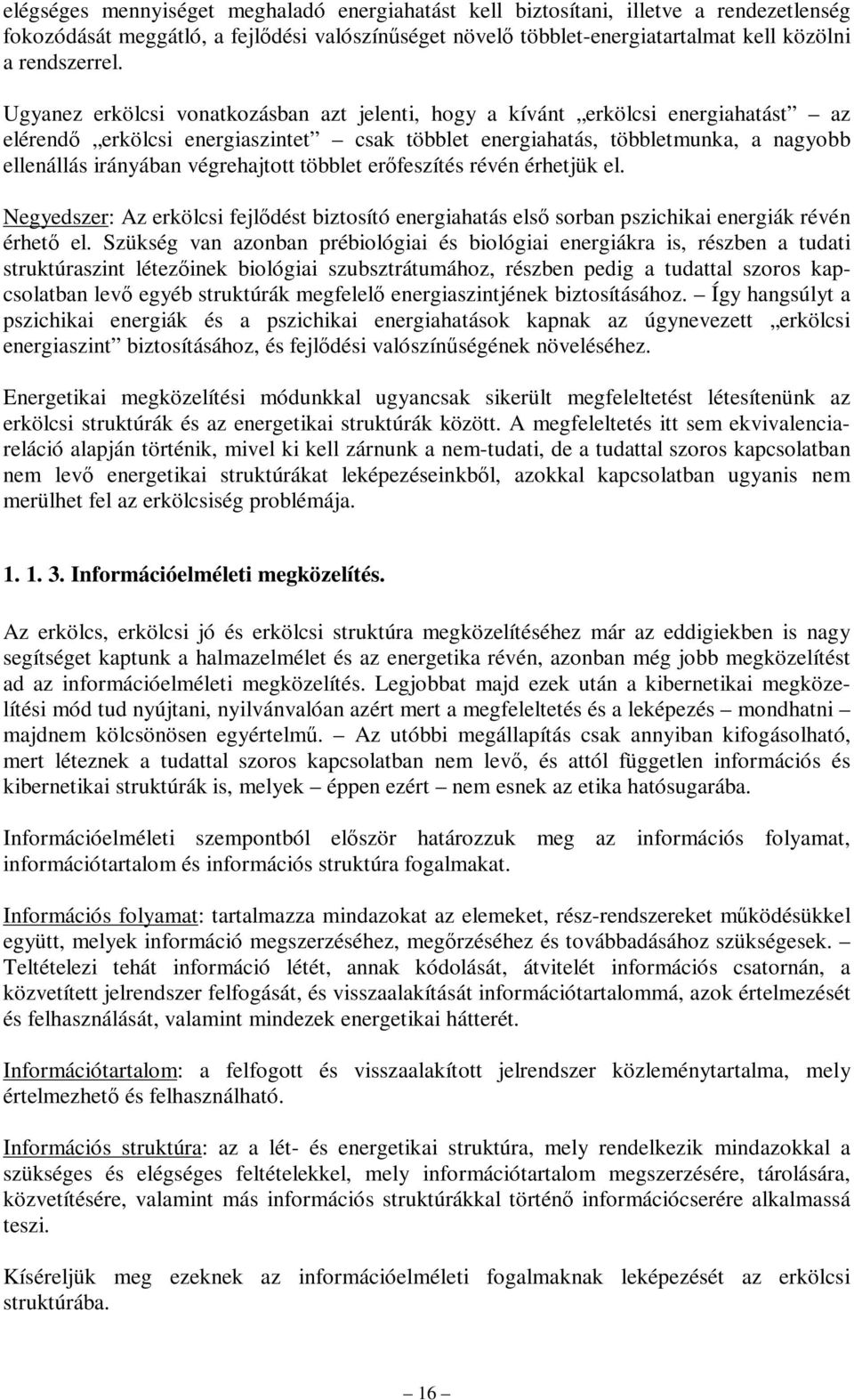 végrehajtott többlet erőfeszítés révén érhetjük el. Negyedszer: Az erkölcsi fejlődést biztosító energiahatás első sorban pszichikai energiák révén érhető el.