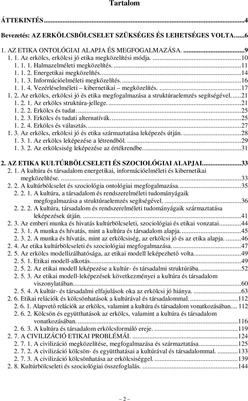 ...21 1. 2. 1. Az erkölcs struktúra-jellege....21 1. 2. 2. Erkölcs és tudat....25 1. 2. 3. Erkölcs és tudati alternatívák...25 1. 2. 4. Erkölcs és választás...27 1. 3. Az erkölcs, erkölcsi jó és etika származtatása leképezés útján.