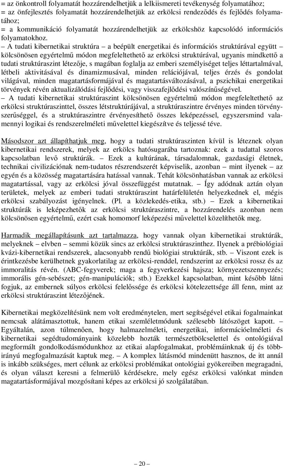 A tudati kibernetikai struktúra a beépült energetikai és információs struktúrával együtt kölcsönösen egyértelmű módon megfeleltethető az erkölcsi struktúrával, ugyanis mindkettő a tudati