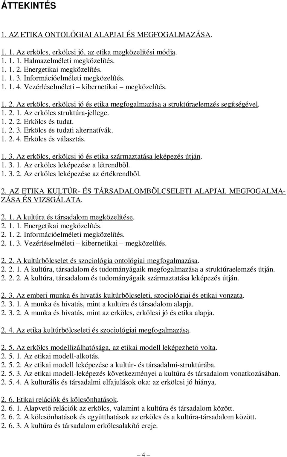 1. 2. 2. Erkölcs és tudat. 1. 2. 3. Erkölcs és tudati alternatívák. 1. 2. 4. Erkölcs és választás. 1. 3. Az erkölcs, erkölcsi jó és etika származtatása leképezés útján. 1. 3. 1. Az erkölcs leképezése a létrendből.