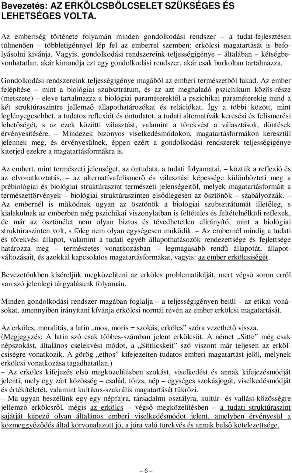 Vagyis, gondolkodási rendszereink teljességigénye általában kétségbevonhatatlan, akár kimondja ezt egy gondolkodási rendszer, akár csak burkoltan tartalmazza.