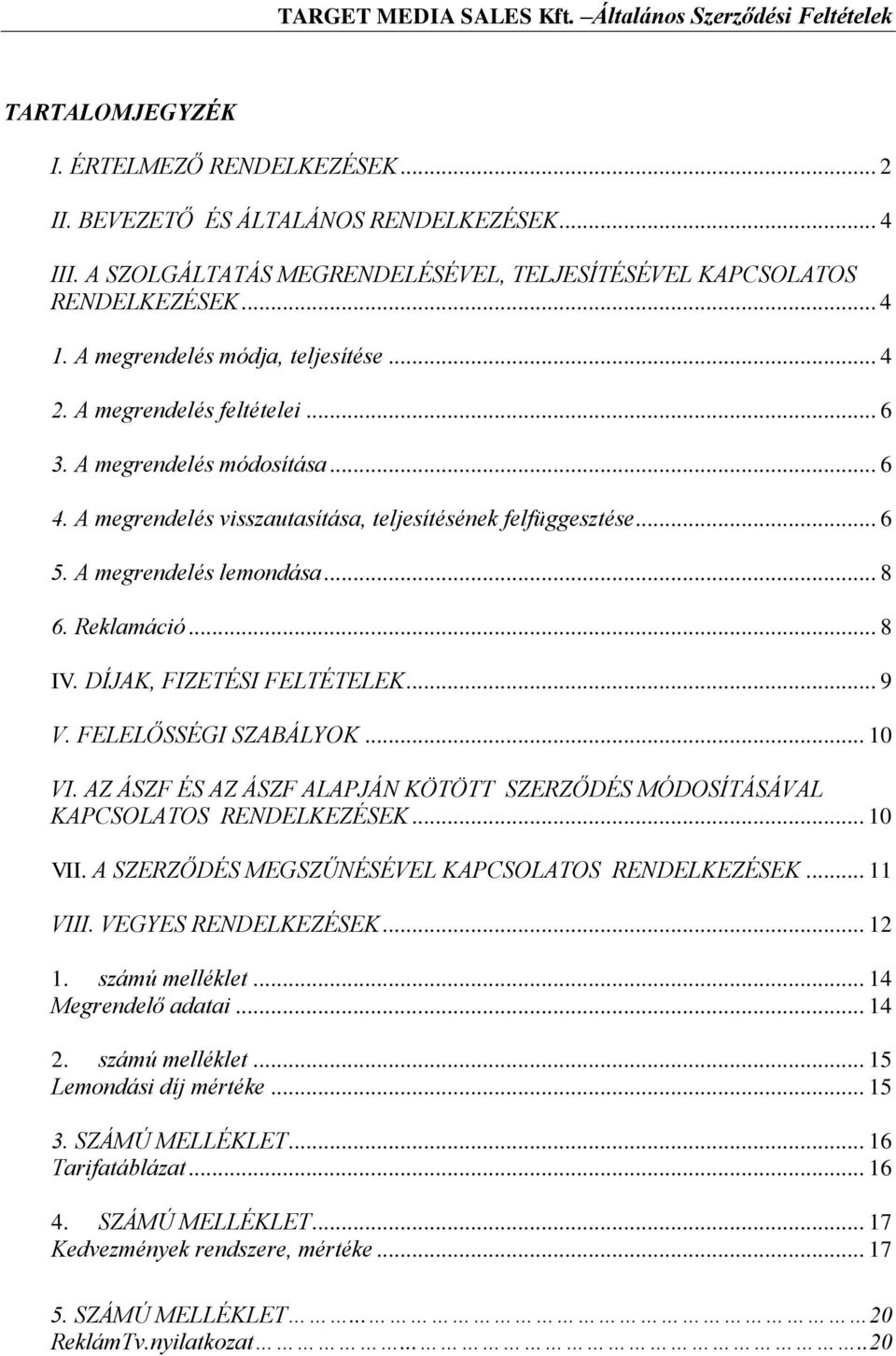 .. 8 6. Reklamáció... 8 IV. DÍJAK, FIZETÉSI FELTÉTELEK... 9 V. FELELŐSSÉGI SZABÁLYOK... 10 VI. AZ ÁSZF ÉS AZ ÁSZF ALAPJÁN KÖTÖTT SZERZŐDÉS MÓDOSÍTÁSÁVAL KAPCSOLATOS RENDELKEZÉSEK... 10 VII.