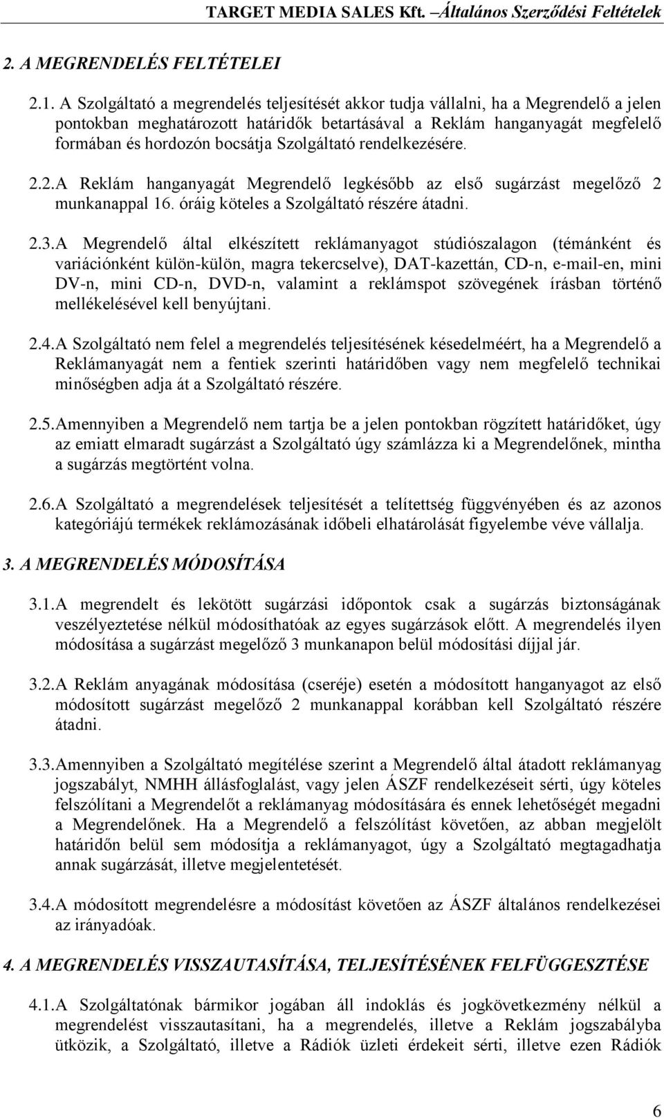 Szolgáltató rendelkezésére. 2.2.A Reklám hanganyagát Megrendelő legkésőbb az első sugárzást megelőző 2 munkanappal 16. óráig köteles a Szolgáltató részére átadni. 2.3.