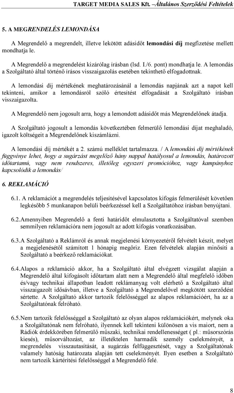 A lemondási díj mértékének meghatározásánál a lemondás napjának azt a napot kell tekinteni, amikor a lemondásról szóló értesítést elfogadását a Szolgáltató írásban visszaigazolta.